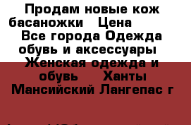 Продам новые кож басаножки › Цена ­ 3 000 - Все города Одежда, обувь и аксессуары » Женская одежда и обувь   . Ханты-Мансийский,Лангепас г.